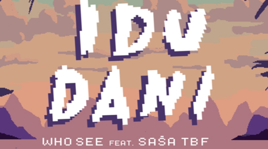 Novi singl Who See feat. Saša TBF - Idu dani